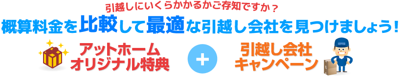 引越しにいくらかかるかご存知ですか？　概算料金を比較して最適な引越し会社を見つけましょう！　アットホームオリジナル特典+引越し会社キャンペーン