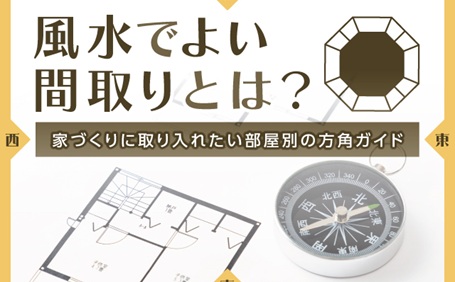 風水でよい間取りとは？家づくりに取り入れたい部屋別の方角ガイド