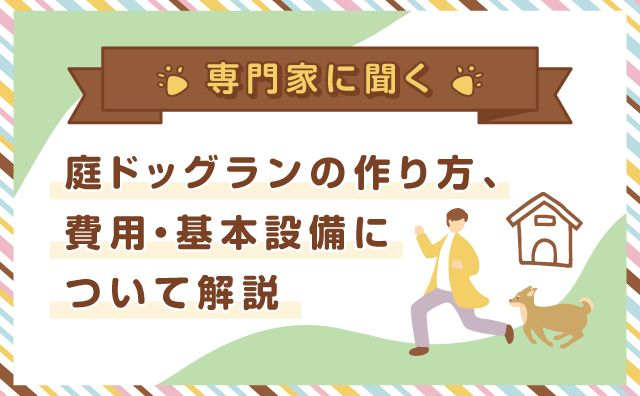 【実例】専門家に聞く 庭ドッグランの作り方、費用・基本設備について解説