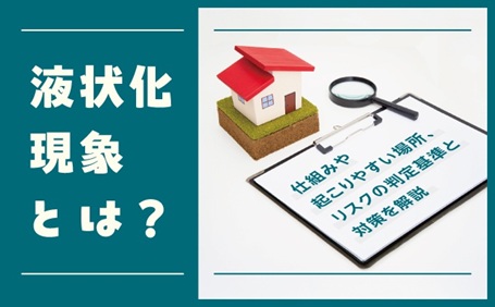 液状化現象とは？仕組み・起こりやすい場所、対策とリスクの判定基準を解説