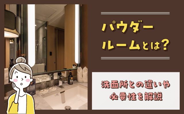 パウダールームとは？おしゃれな施工実例もあわせてご紹介