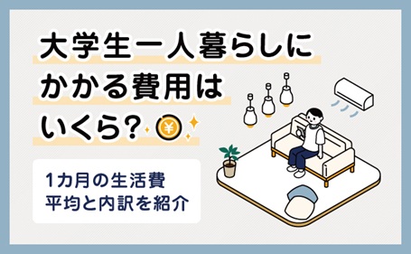 大学生の一人暮らしにかかる費用はいくら？１カ月の生活費平均と内訳を紹介
