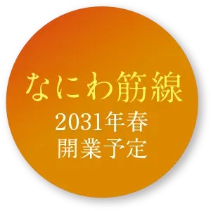 NEW LINE
都心の新たな動脈「なにわ筋線」が2031年春開業予定。