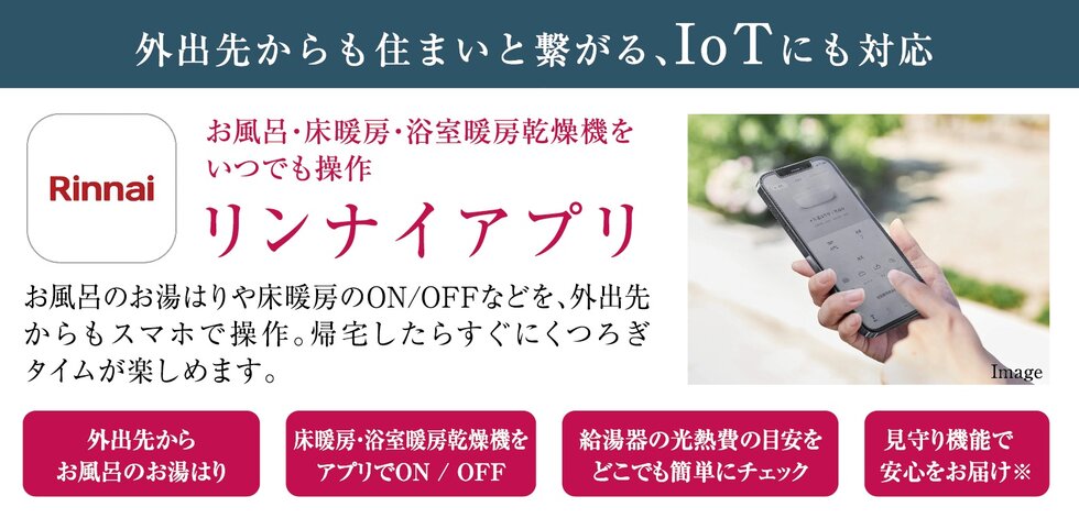 お風呂・床暖房・浴室暖房乾燥機をいつでも操作
リンナイアプリ