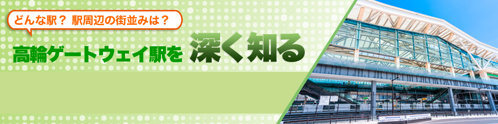 どんな駅？ 駅周辺の街並みは？ 高輪ゲートウェイ駅を深く知る