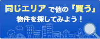 同じエリアで他の「買う」物件を探してみよう！