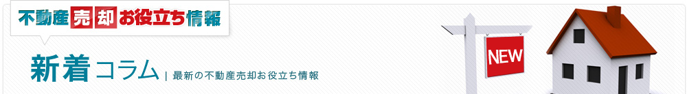 新着コラム| 最新の不動産売却お役立ち情報
