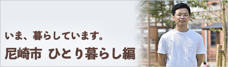 いま、暮らしています。尼崎市　ひとり暮らし編