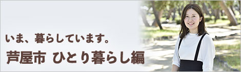 いま、暮らしています。芦屋市　ひとり暮らし編