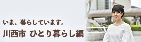 いま、暮らしています。川西市　ひとり暮らし編