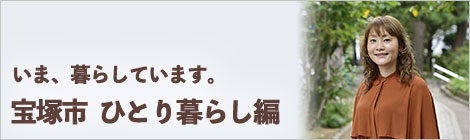 いま、暮らしています。宝塚市　ひとり暮らし編