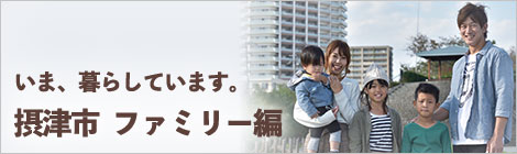 いま、暮らしています。摂津市　ファミリー編
