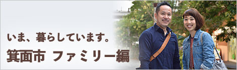 いま、暮らしています。箕面市　ファミリー編