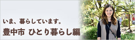 いま、暮らしています。豊中市　ひとり暮らし編