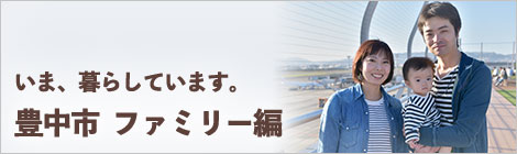 いま、暮らしています。豊中市　ファミリー編